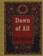 Dawn of All di Robert Hugh Benson edito da Createspace