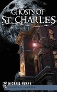 Ghosts of St. Charles di Michael Henry edito da HISTORY PR
