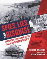 Spies, Lies, and Disguise: The Daring Tricks and Deeds That Won World War II di Jennifer Swanson edito da BLOOMSBURY