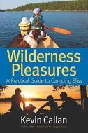 Wilderness Pleasures: A Practical Guide to Camping Bliss di Kevin Callan edito da BOSTON MILLS PR