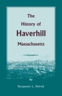 The History of Haverhill, Massachusetts di Benjamin L. Mirick edito da Heritage Books
