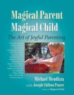 Magical Parent Magical Child di Michael Mendizza, Joseph Chilton Pearce edito da North Atlantic Books,U.S.