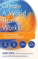 Create a World That Works: Tools for Personal & Global Transformation di Alan Seale edito da WEISER BOOKS
