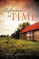 Reflections in Time di Clarence Sonny White edito da XULON PR