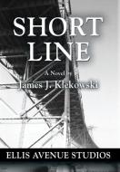 SHORT LINE di James J. Klekowski edito da Booklocker.com, Inc.
