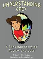 Understanding Grey: A Personal Story of Autism and Loss di Mike Barbour edito da DORRANCE PUB CO INC