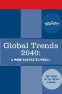 Global Trends 2040: A More Contested World di National Intelligence Council edito da COSIMO REPORTS