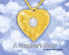 A Daughter's Heart di Marti Fields Johnson edito da BOOKBABY