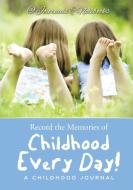 Record the Memories of Childhood Every Day! A Childhood Journal di Journals and Notebooks edito da Speedy Publishing LLC