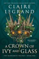 A Crown of Ivy and Glass di Claire Legrand edito da SOURCEBOOKS CASABLANCA