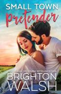 Small Town Pretender di Brighton Walsh edito da Bright Publishing