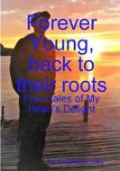 Forever Young, Back to their Roots di Eugene Sooley edito da Lulu.com