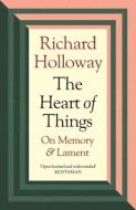 The Heart of Things: On Memory and Lament di Richard Holloway edito da CANONGATE BOOKS
