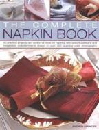 The Complete Napkin Book di Andrea Spencer edito da Anness Publishing