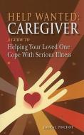 Help Wanted: Caregiver di Laura J. Pinchot edito da Oncology Nursing Society