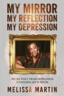 MY MIRROR. MY REFLECTION. MY DEPRESSION: di MELISSA MARTIN edito da LIGHTNING SOURCE UK LTD