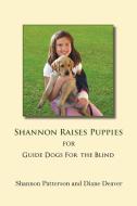 Shannon Raises Puppies for Guide Dogs for the Blind di Diane Deaver, Shannon Patterson edito da River Sanctuary Publishing