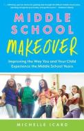 Middle School Makeover: Improving the Way You and Your Child Experience the Middle School Years di Michelle Icard edito da BIBLIOMOTION