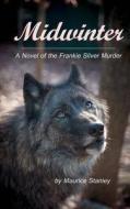 Midwinter: A Novel of the Frankie Silver Murder di Maurice Stanley edito da Createspace Independent Publishing Platform