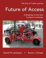 The End of Traffic and the Future of Access: A Roadmap to the New Transport Economy di David M. Levinson, Kevin J. Krizek edito da Createspace Independent Publishing Platform