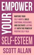 Empower Your Self-Esteem di Allan edito da Scott Allan Publishing, LLC