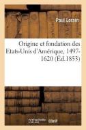 Origine Et Fondation Des Etats-Unis D'Amerique, 1497-1620 di LORAIN-P edito da Hachette Livre - BNF