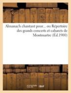 Almanach Chantant Pour... Ou Repertoire Des Grands Concerts Et Cabarets De Montmartre (Ed.1900) di SANS AUTEUR edito da Hachette Livre - BNF
