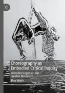 Choreography as Embodied Critical Inquiry di Shay Welch edito da Springer International Publishing