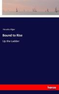 Bound to Rise di Horatio Alger edito da hansebooks