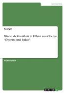 Minne als Krankheit in Eilhart von Obergs "Tristrant und Isalde" di Anonym edito da GRIN Verlag