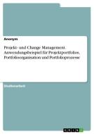 Projekt- und Change Management. Anwendungsbeispiel für Projektportfolios, Portfolioorganisation und Portfolioprozesse di Anonymous edito da GRIN Verlag