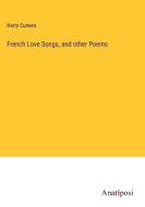 French Love Songs, and other Poems di Harry Curwen edito da Anatiposi Verlag