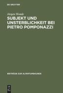 Subjekt und Unsterblichkeit bei Pietro Pomponazzi di Jürgen Wonde edito da De Gruyter