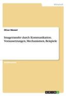 Imagetransfer durch Kommunikation. Voraussetzungen, Mechanismen, Beispiele di Oliver Menzel edito da GRIN Publishing