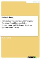 Nachhaltige Unternehmensführung und Corporate Social Responsibility. Unterschiede und Methoden für einen ganzheitlichen  di Benjamin Gaiser edito da GRIN Publishing