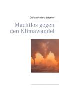 Machtlos gegen den Klimawandel di Christoph-Maria Liegener edito da Books on Demand