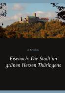 Eisenach: Die Stadt im grünen Herzen Thüringens di A. Ketschau edito da Books on Demand