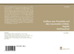 Einfluss von Thrombin auf den neuronalen A-Beta-Peptid- Stoffwechsel di Ali Behzad edito da Südwestdeutscher Verlag für Hochschulschriften AG  Co. KG