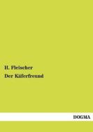 Der Käferfreund di H. Fleischer edito da DOGMA