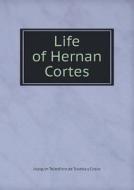 Life Of Hernan Cortes di Joaquin Telesforo De Trueba y Cosio edito da Book On Demand Ltd.