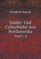 Stadte- Und Culturbilder Aus Nordamerika Theil 1-2 di Friedrich Ratzel edito da Book On Demand Ltd.