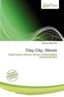 Clay City, Illinois edito da Culp Press