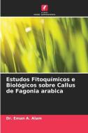 Estudos Fitoquímicos e Biológicos sobre Callus de Fagonia arabica di Eman A. Alam edito da Edições Nosso Conhecimento