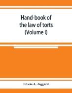 Hand-book of the law of torts (Volume I) di Edwin A. Jaggard edito da Alpha Editions