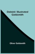 Dalziels' Illustrated Goldsmith di Oliver Goldsmith edito da Alpha Editions