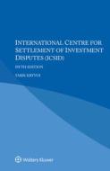 International Centre For Settlement Of Investment Disputes (ICSID) di Yarik Kryvoi edito da Kluwer Law International