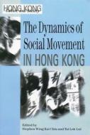 The Dynamics of Social Movements in Hong Kong di Stephen Wing Kai Chiu, Tai Lok Lui edito da HONG KONG UNIV PR