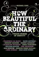 How Beautiful the Ordinary: Twelve Stories of Identity di Michael Cart, Francesca Lia Block, David Levithan edito da HARPERCOLLINS