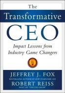 The Transformative Ceo: Impact Lessons from Industry Game Changers di Jeffrey J. Fox, Robert Reiss edito da MCGRAW HILL BOOK CO