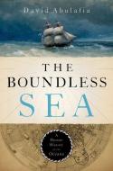 The Boundless Sea: A Human History of the Oceans di David Abulafia edito da OXFORD UNIV PR